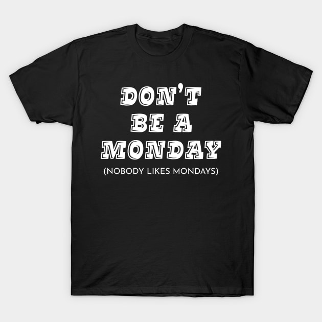 Don't Be A Monday T-Shirt by Cabezon